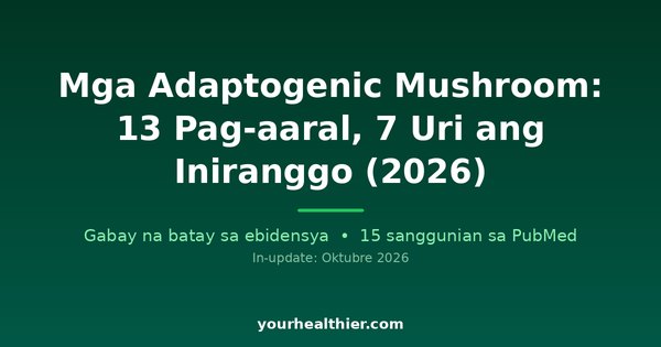 Mga Adaptogenic Mushroom: 13 Pag-aaral, 7 Uri ang Iniranggo (2026)