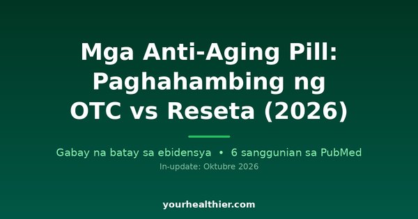 Mga Anti-Aging Pill: Paghahambing ng OTC vs Reseta (2026)