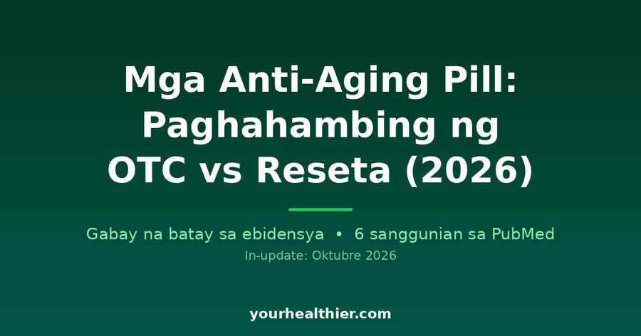 Mga Anti-Aging Pill: Paghahambing ng OTC vs Reseta (2026)