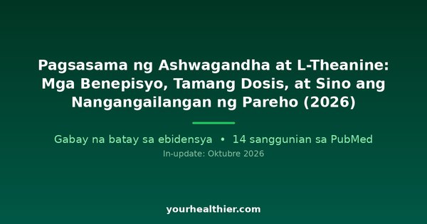 Pagsasama ng Ashwagandha at L-Theanine: Mga Benepisyo, Tamang Dosis, at Sino ang Nangangailangan ng Pareho (2026)