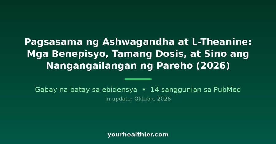 Pagsasama ng Ashwagandha at L-Theanine: Mga Benepisyo, Tamang Dosis, at Sino ang Nangangailangan ng Pareho (2026)