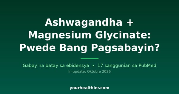 Ashwagandha + Magnesium Glycinate: Pwede Bang Pagsabayin?