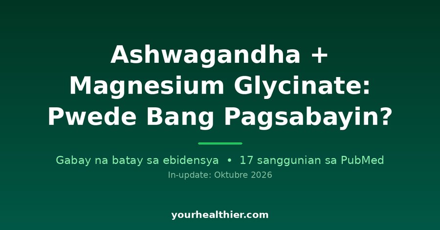 Ashwagandha + Magnesium Glycinate: Pwede Bang Pagsabayin?
