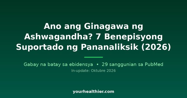 Ano ang Ginagawa ng Ashwagandha? 7 Benepisyong Suportado ng Pananaliksik (2026)