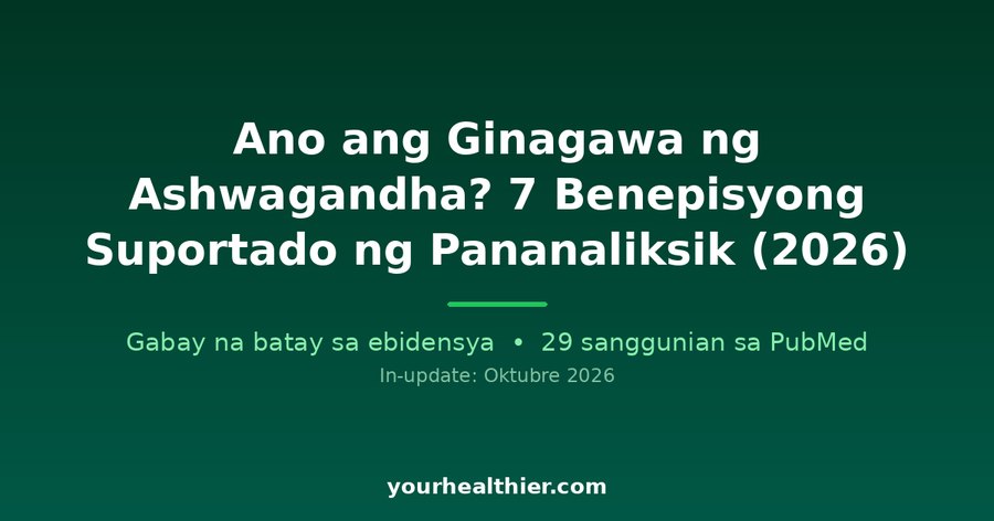 Ano ang Ginagawa ng Ashwagandha? 7 Benepisyong Suportado ng Pananaliksik (2026)