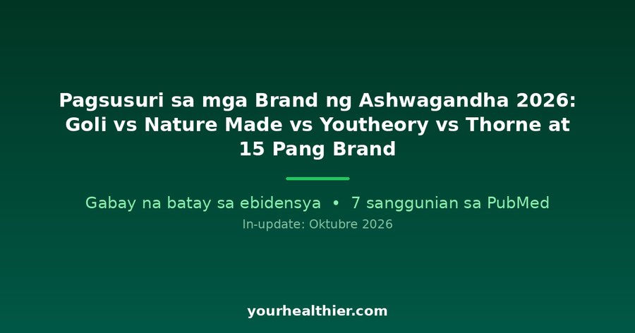 Pagsusuri sa mga Brand ng Ashwagandha 2026: Goli vs Nature Made vs Youtheory vs Thorne at 15 Pang Brand