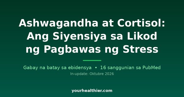 Ashwagandha at Cortisol: Ang Siyensiya sa Likod ng Pagbawas ng Stress