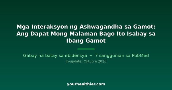 Mga Interaksyon ng Ashwagandha sa Gamot: Ang Dapat Mong Malaman Bago Ito Isabay sa Ibang Gamot