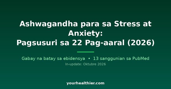 Ashwagandha para sa Stress at Anxiety: Pagsusuri sa 22 Pag-aaral (2026)