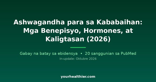 Ashwagandha para sa Kababaihan: Mga Benepisyo, Hormones, at Kaligtasan (2026)