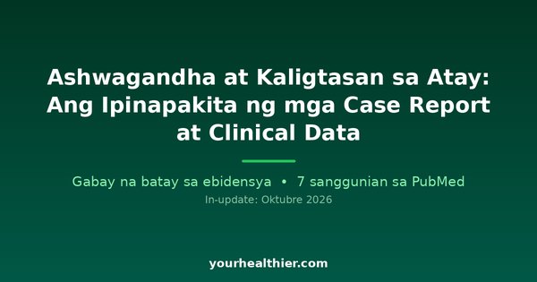 Ashwagandha at Kaligtasan sa Atay: Ang Ipinapakita ng mga Case Report at Clinical Data