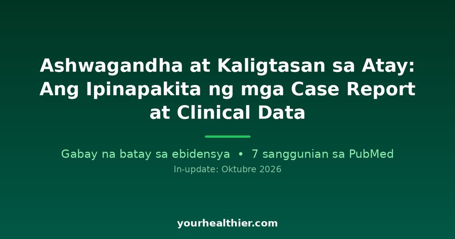 Ashwagandha at Kaligtasan sa Atay: Ang Ipinapakita ng mga Case Report at Clinical Data