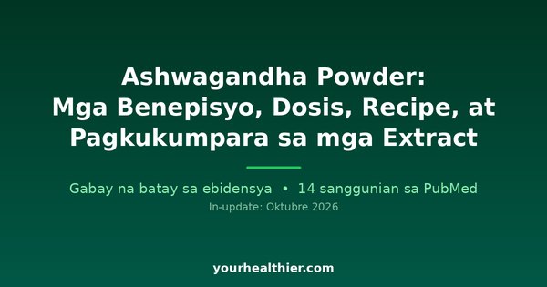 Ashwagandha Powder: Mga Benepisyo, Dosis, Recipe, at Pagkukumpara sa mga Extract