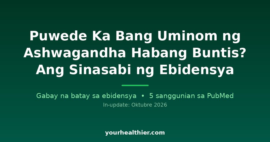 Puwede Ka Bang Uminom ng Ashwagandha Habang Buntis? Ang Sinasabi ng Ebidensya