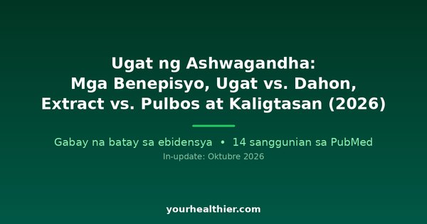 Ugat ng Ashwagandha: Mga Benepisyo, Ugat vs. Dahon, Extract vs. Pulbos at Kaligtasan (2026)