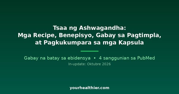 Tsaa ng Ashwagandha: Mga Recipe, Benepisyo, Gabay sa Pagtimpla, at Pagkukumpara sa mga Kapsula