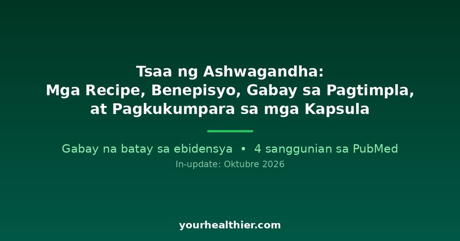 Tsaa ng Ashwagandha: Mga Recipe, Benepisyo, Gabay sa Pagtimpla, at Pagkukumpara sa mga Kapsula