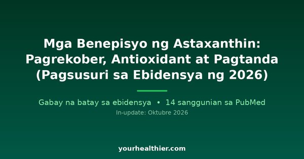 Mga Benepisyo ng Astaxanthin: Pagrekober, Antioxidant at Pagtanda (Pagsusuri sa Ebidensya ng 2026)