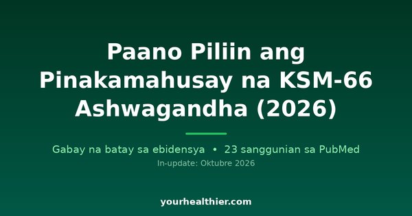 Paano Piliin ang Pinakamahusay na KSM-66 Ashwagandha (2026)