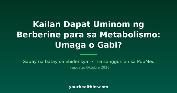 Kailan Dapat Uminom ng Berberine para sa Metabolismo: Umaga o Gabi?