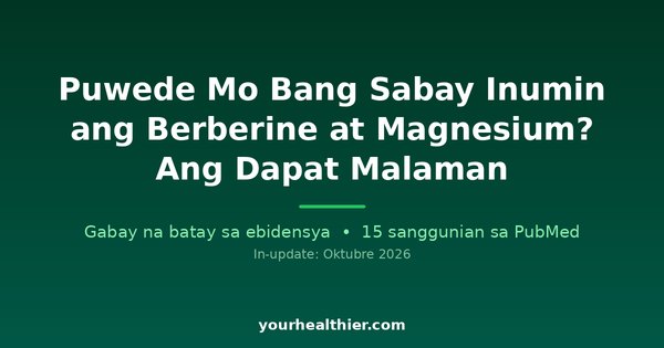 Puwede Mo Bang Sabay Inumin ang Berberine at Magnesium? Ang Dapat Malaman