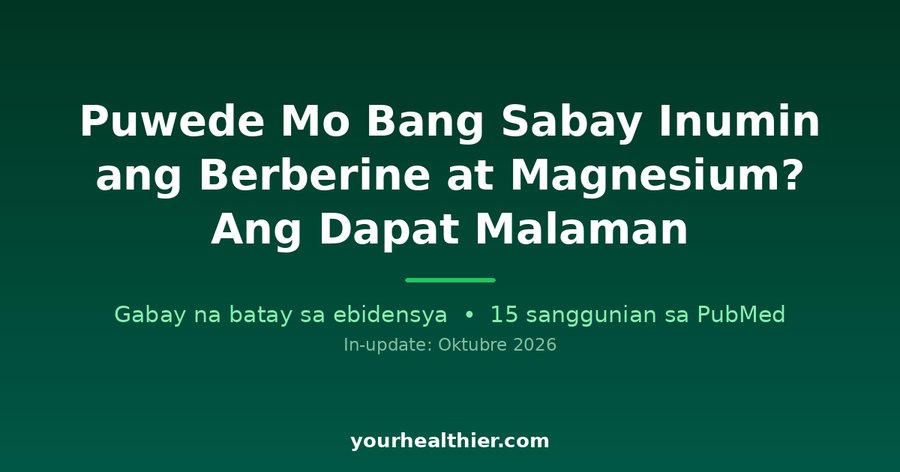 Puwede Mo Bang Sabay Inumin ang Berberine at Magnesium? Ang Dapat Malaman