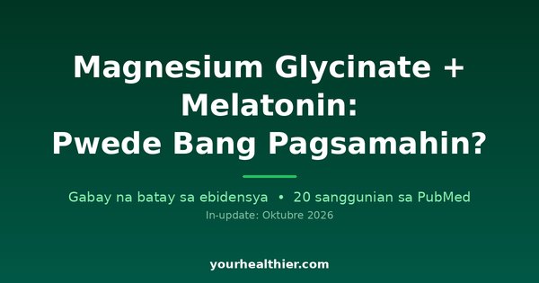 Magnesium Glycinate + Melatonin: Pwede Bang Pagsamahin?