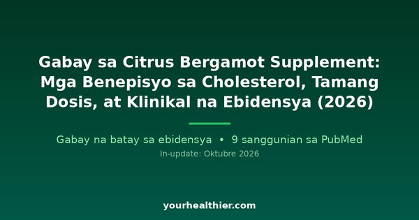 Gabay sa Citrus Bergamot Supplement: Mga Benepisyo sa Cholesterol, Tamang Dosis, at Klinikal na Ebidensya (2026)