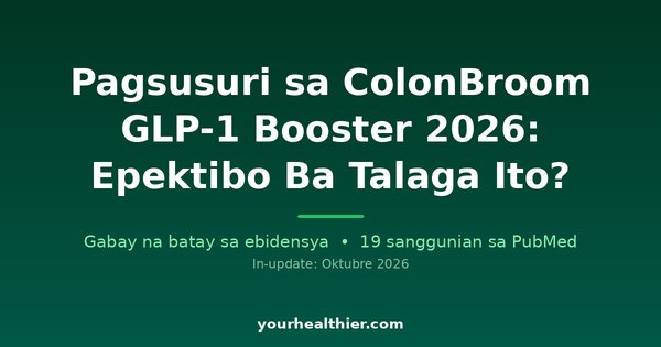 Pagsusuri sa ColonBroom GLP-1 Booster 2026: Epektibo Ba Talaga Ito?