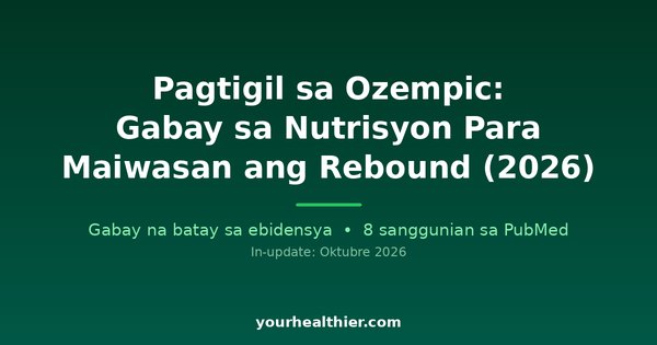 Pagtigil sa Ozempic: Gabay sa Nutrisyon Para Maiwasan ang Rebound (2026)