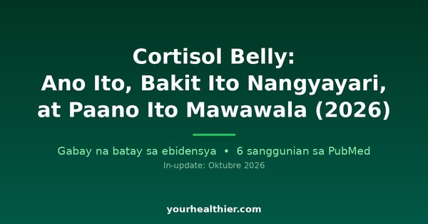 Cortisol Belly: Ano Ito, Bakit Ito Nangyayari, at Paano Ito Mawawala (2026)