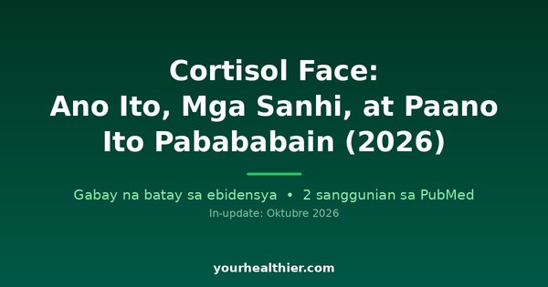Cortisol Face: Ano Ito, Mga Sanhi, at Paano Ito Pabababain (2026)