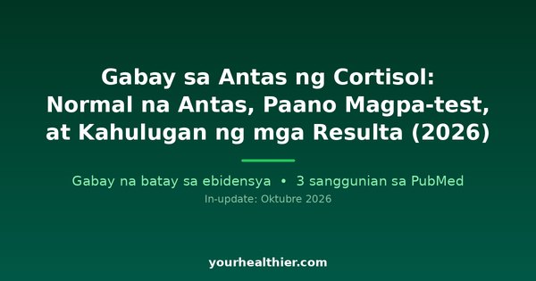 Gabay sa Antas ng Cortisol: Normal na Antas, Paano Magpa-test, at Kahulugan ng mga Resulta (2026)