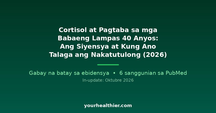 Cortisol at Pagtaba sa mga Babaeng Lampas 40 Anyos: Ang Siyensya at Kung Ano Talaga ang Nakatutulong (2026)