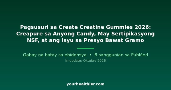 Pagsusuri sa Create Creatine Gummies 2026: Creapure sa Anyong Candy, May Sertipikasyong NSF, at ang Isyu sa Presyo Bawat Gramo