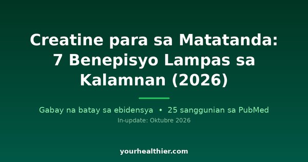 Creatine para sa Matatanda: 7 Benepisyo Lampas sa Kalamnan (2026)