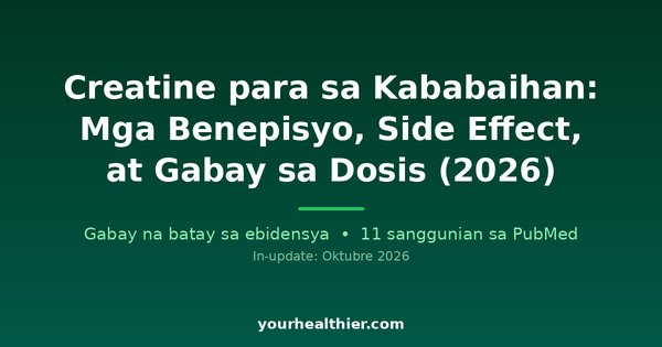 Creatine para sa Kababaihan: Mga Benepisyo, Side Effect, at Gabay sa Dosis (2026)