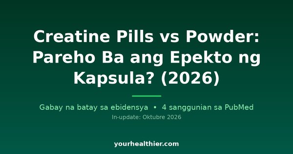 Creatine Pills vs Powder: Pareho Ba ang Epekto ng Kapsula? (2026)