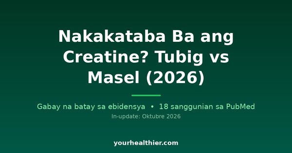 Nakakataba Ba ang Creatine? Tubig vs Masel (2026)