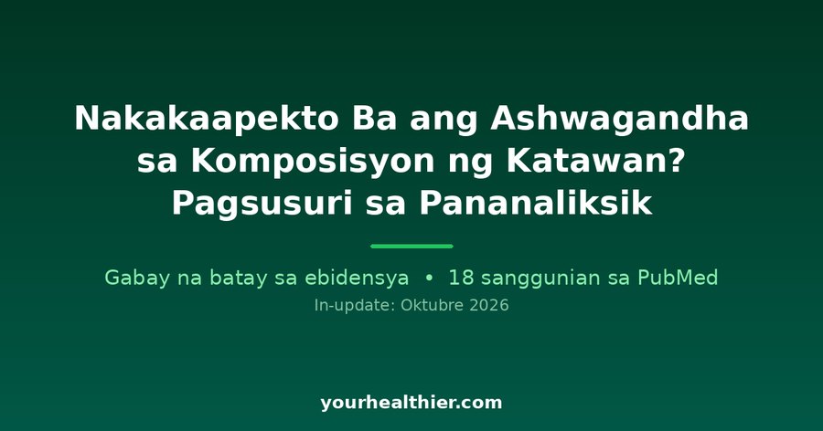 Nakakaapekto Ba ang Ashwagandha sa Komposisyon ng Katawan? Pagsusuri sa Pananaliksik