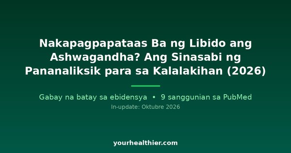 Nakapagpapataas Ba ng Libido ang Ashwagandha? Ang Sinasabi ng Pananaliksik para sa Kalalakihan (2026)