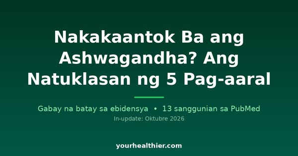 Nakakaantok Ba ang Ashwagandha? Ang Natuklasan ng 5 Pag-aaral