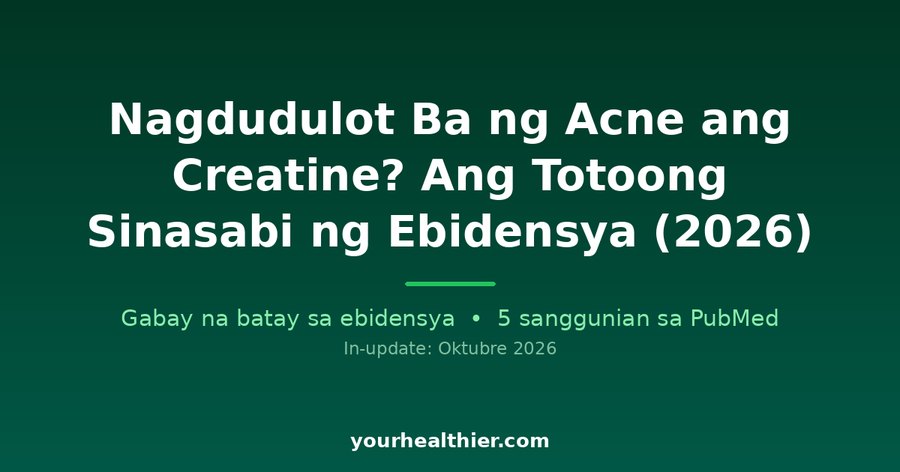 Nagdudulot Ba ng Acne ang Creatine? Ang Totoong Sinasabi ng Ebidensya (2026)