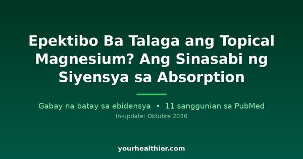 Epektibo Ba Talaga ang Topical Magnesium? Ang Sinasabi ng Siyensya sa Absorption
