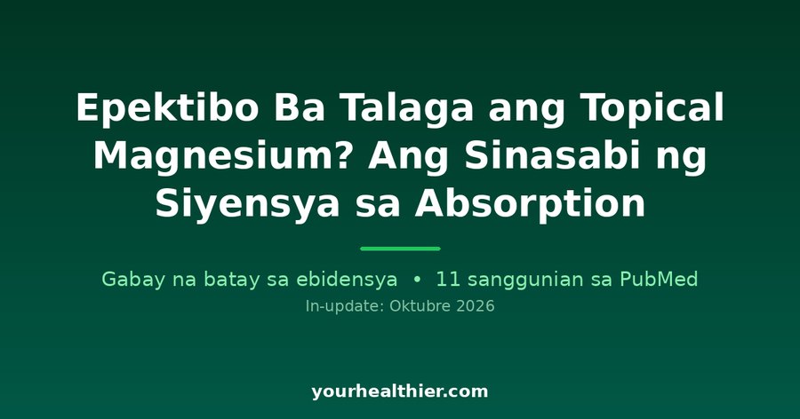 Epektibo Ba Talaga ang Topical Magnesium? Ang Sinasabi ng Siyensya sa Absorption