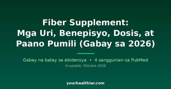 Fiber Supplement: Mga Uri, Benepisyo, Dosis, at Paano Pumili (Gabay sa 2026)