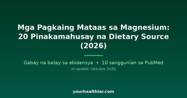 Mga Pagkaing Mataas sa Magnesium: 20 Pinakamahusay na Dietary Source (2026)