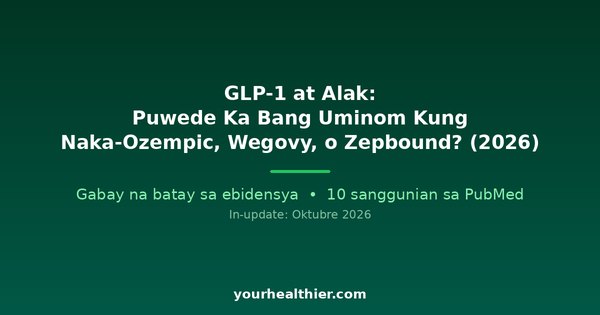 GLP-1 at Alak: Puwede Ka Bang Uminom Kung Naka-Ozempic, Wegovy, o Zepbound? (2026)