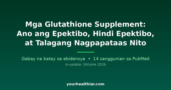 Mga Glutathione Supplement: Ano ang Epektibo, Hindi Epektibo, at Talagang Nagpapataas Nito