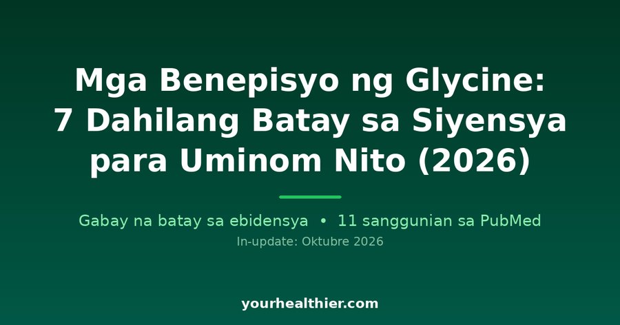 Mga Benepisyo ng Glycine: 7 Dahilang Batay sa Siyensya para Uminom Nito (2026)